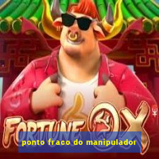 ponto fraco do manipulador